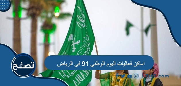 اماكن فعاليات اليوم الوطني 91 في الرياض والمدن الرئيسية