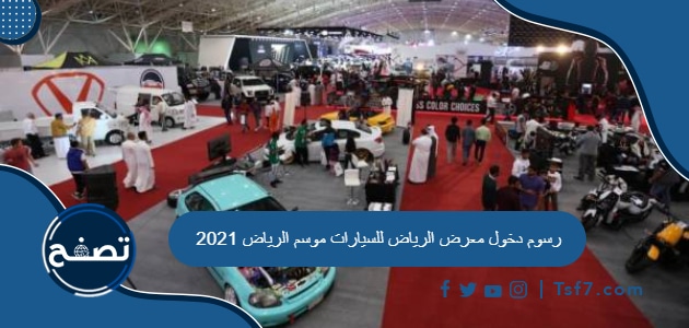 رسوم دخول معرض الرياض للسيارات موسم الرياض 2021