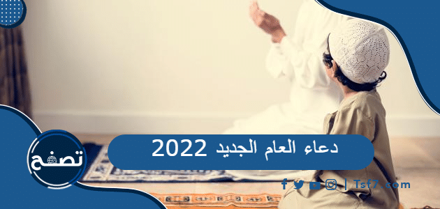 دعاء العام الجديد 2022 أفضل أدعية لاستقبال السنة الميلادية الجديدة
