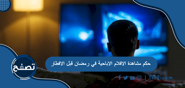 حكم مشاهدة الافلام الاباحية في رمضان قبل الافطار
