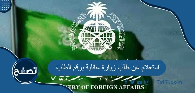 استعلام عن طلب زيارة عائلية برقم الطلب وزارة الخارجية السعودية
