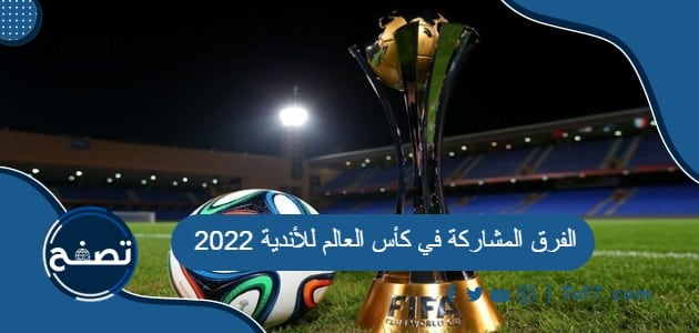 الفرق المشاركة في كأس العالم للأندية 2022