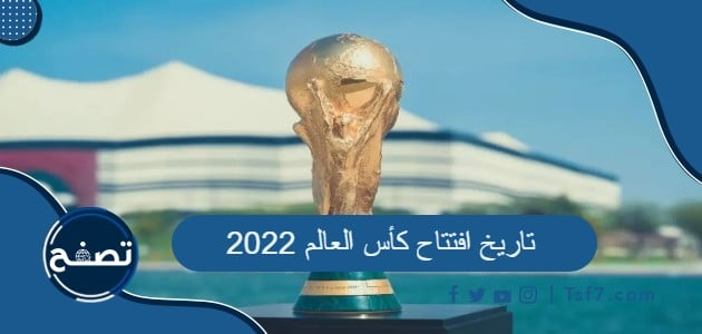 تاريخ افتتاح كأس العالم 2022