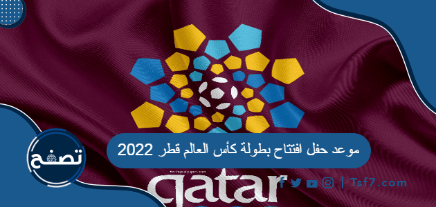 موعد حفل افتتاح بطولة كأس العالم قطر 2022