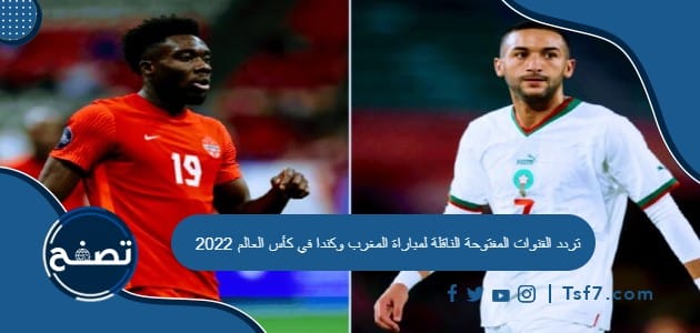 تردد القنوات المفتوحة الناقلة لمباراة المغرب وكندا في كأس العالم 2022