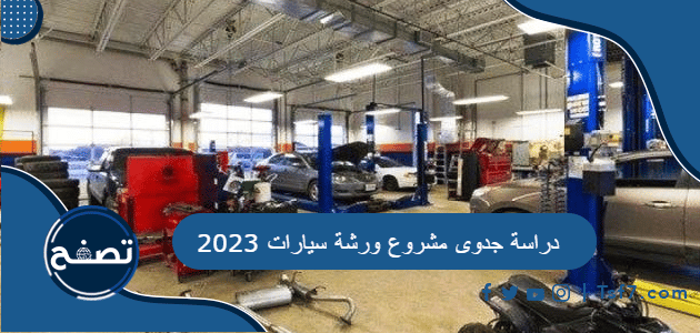 دراسة جدوى مشروع ورشة سيارات 2023 مع اهم معدات ورشة ميكانيكا سيارات