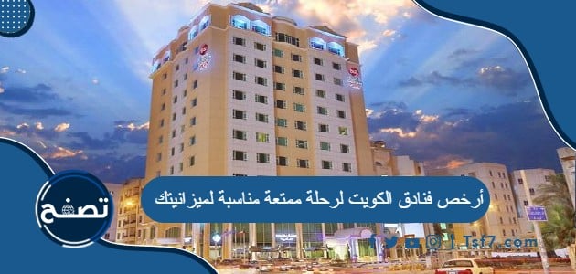 أرخص فنادق الكويت لرحلة ممتعة مناسبة لميزانيتك