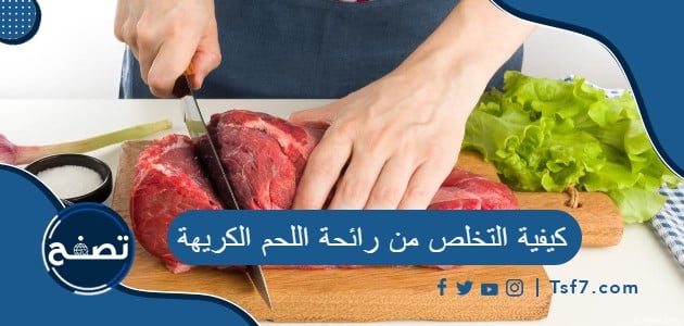 كيفية التخلص من رائحة اللحم الكريهة