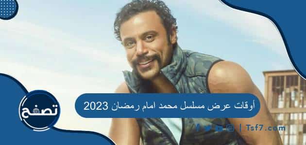 أوقات عرض مسلسل محمد امام رمضان 2023