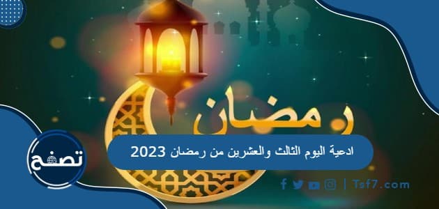 ادعية اليوم الثالث والعشرين من رمضان 2023 دعاء 23 رمضان 1444