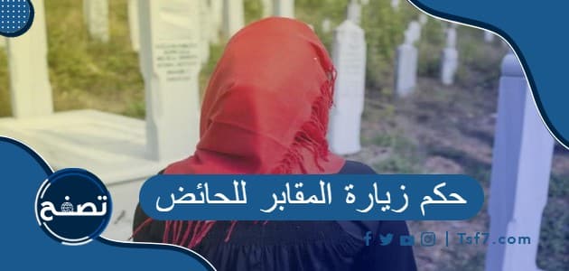 حكم زيارة المقابر للحائض ، ضوابط زيارة المرأة للمقابر