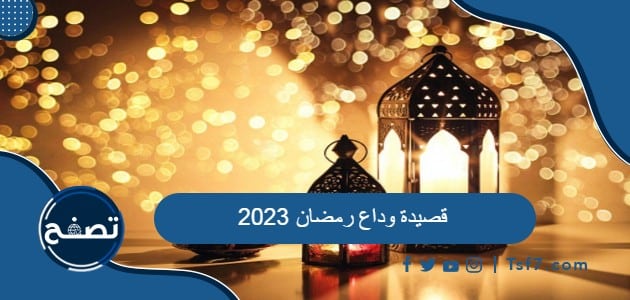 قصيدة وداع رمضان 2023 ، أبيات شعرية في توديع رمضان 2023