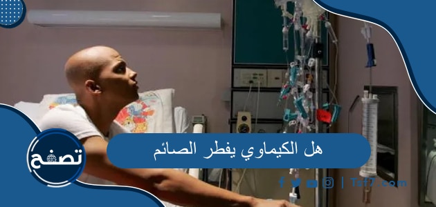 هل الكيماوي يفطر الصائم ، حكم مريض السرطان في رمضان