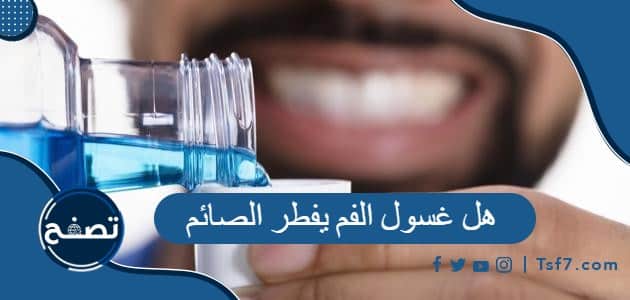 هل غسول الفم يفطر الصائم ، حكم استعمال معجون الأسنان للصائم