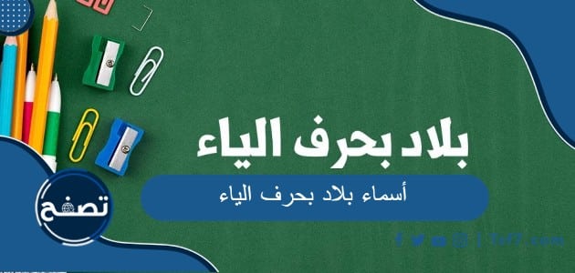 أسماء بلاد بحرف الياء من مدن وعوصم ودول