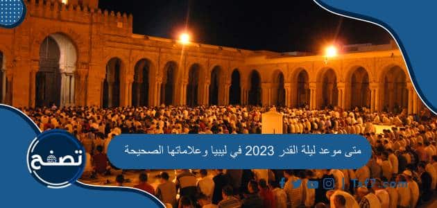 متى موعد ليلة القدر 2023 في ليبيا وعلاماتها الصحيحة