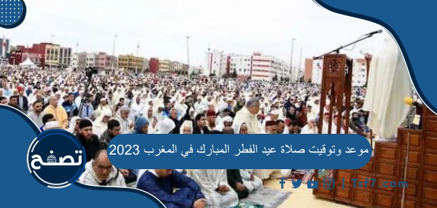 موعد وتوقيت صلاة عيد الفطر المبارك في المغرب 2023
