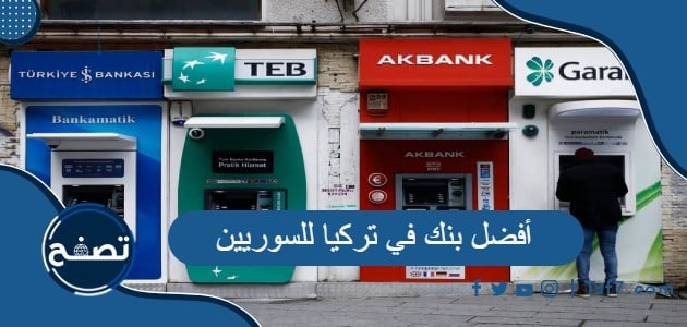 أفضل بنك في تركيا للسوريين ومعلومات عن فتح حساب بنكي للسوري في تركيا