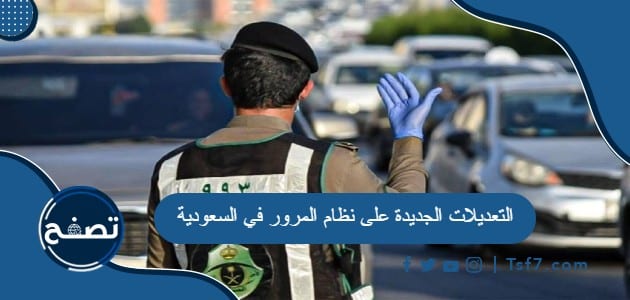 ما هي التعديلات الجديدة على نظام المرور في السعودية