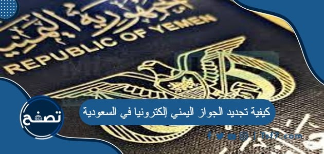 كيفية تجديد الجواز اليمني إلكترونيا في السعودية 2023