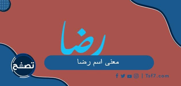 معنى اسم رضا وحكم التسمية به وتفسيره في المنام