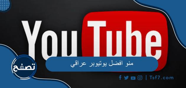 منو افضل يوتيوبر عراقي وقائمة أشهر اليوتيوبرز في العراق