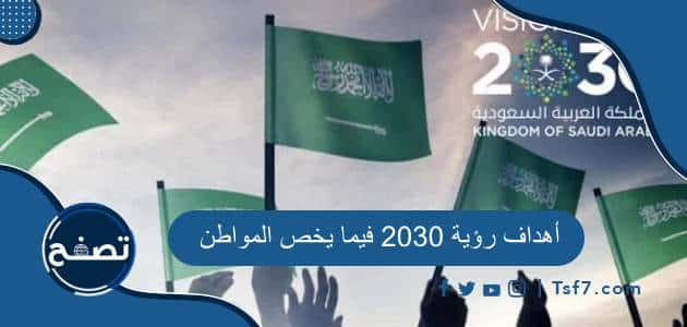 ما هي أهداف رؤية 2030 فيما يخص المواطن في السعودية