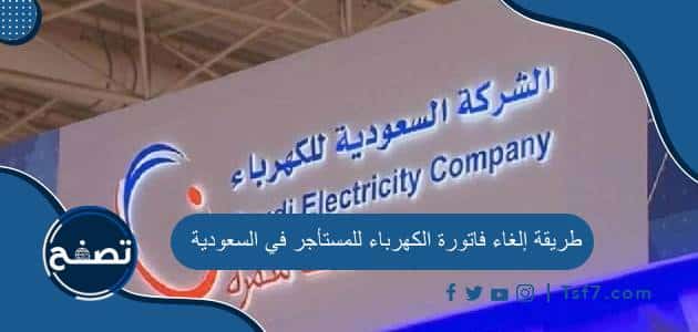طريقة إلغاء فاتورة الكهرباء للمستأجر في السعودية ونظام فاتورة الكهرباء الثابتة