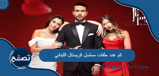 كم عدد حلقات مسلسل كريستال اللبناني