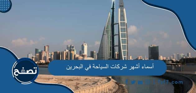 أسماء أشهر شركات السياحة في البحرين وطرق التواصل مع كل منها