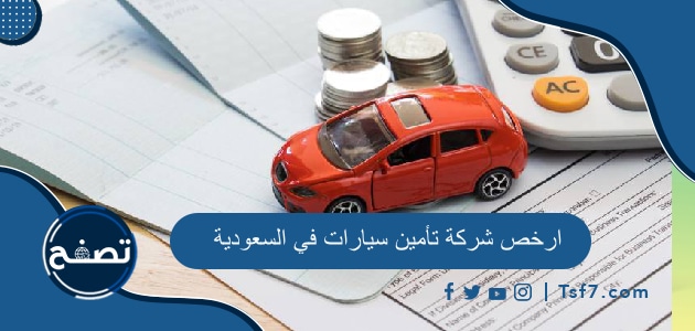ارخص شركة تأمين سيارات في السعودية 2023 وطرق التواصل مع كل منها