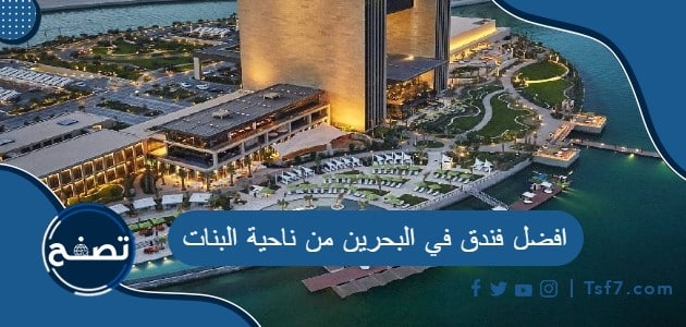 ما هو افضل فندق في البحرين من ناحية البنات