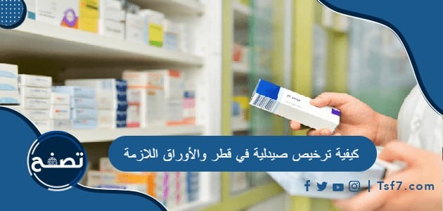 كيفية ترخيص صيدلية في قطر والأوراق اللازمة للترخيص