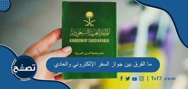 ما الفرق بين جواز السفر الإلكتروني والعادي وشروط الحصول على الجواز الإلكتروني في السعودية