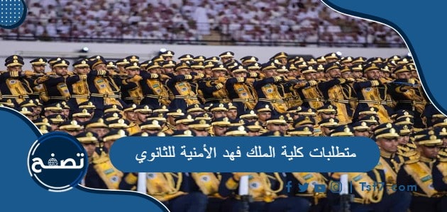 متطلبات كلية الملك فهد الأمنية للثانوي في السعودية