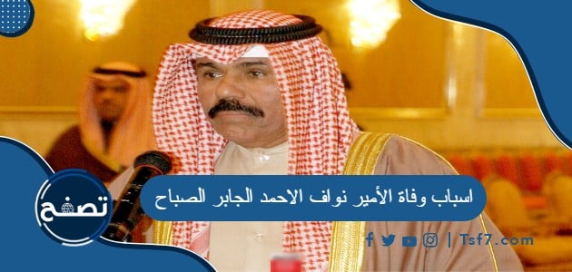 اسباب وفاة الأمير نواف الاحمد الجابر الصباح أمير الكويت