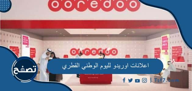 اعلانات اوريدو لليوم الوطني القطري وأهم طرق التواصل المتاحة مع أوريدو