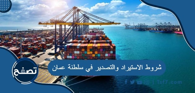 ما هي شروط الاستيراد والتصدير في سلطنة عمان
