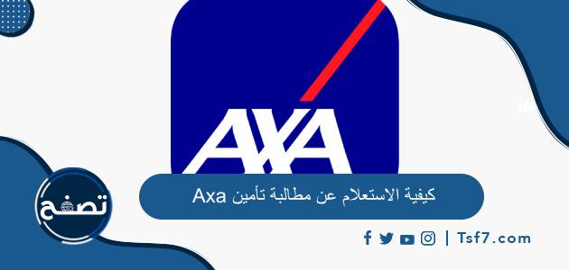 كيفية الاستعلام عن مطالبة تأمين Axa بالسعودية والأوراق المطلوبة