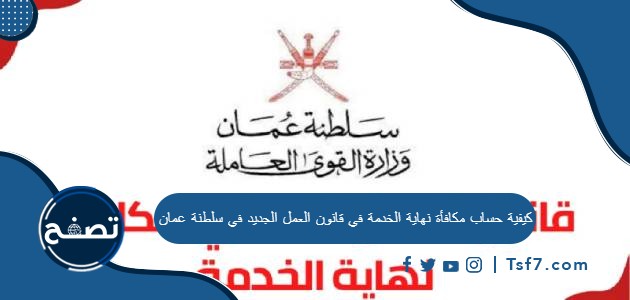 كيفية حساب مكافأة نهاية الخدمة في قانون العمل الجديد في سلطنة عمان