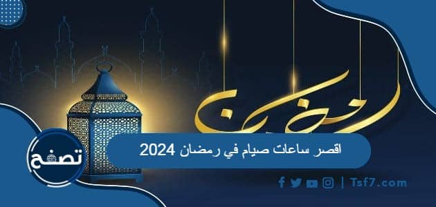 اقصر ساعات صيام في رمضان 2024