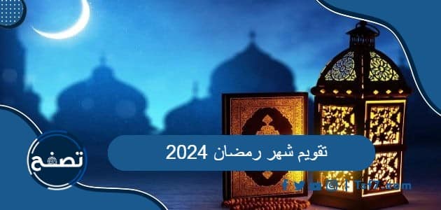 تقويم شهر رمضان 2024 ، امساكية رمضان 2024