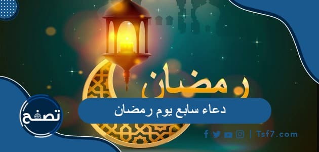 دعاء سابع يوم رمضان 2024 ادعية اليوم السابع 7 رمضان 1445