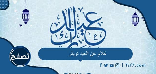 أجمل كلام عن العيد تويتر 2024 مكتوب وبالصور