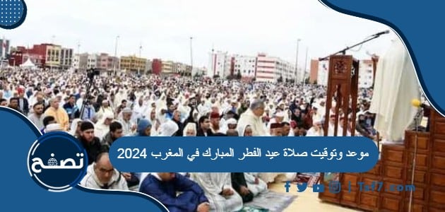 موعد وتوقيت صلاة عيد الفطر المبارك في المغرب 2024